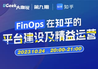 直播预告 | 突破5大挑战，FinOps在知乎的平台建设及精益运营